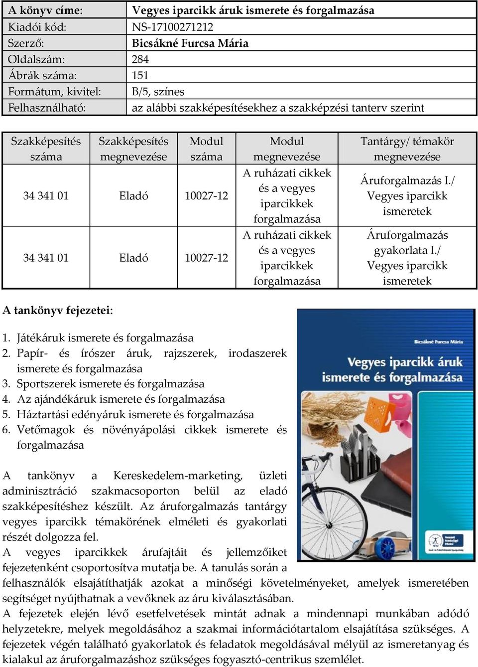 forgalmazása A ruházati cikkek és a vegyes iparcikkek forgalmazása Tantárgy/ témakör Áruforgalmazás I./ Vegyes iparcikk ismeretek Áruforgalmazás gyakorlata I.