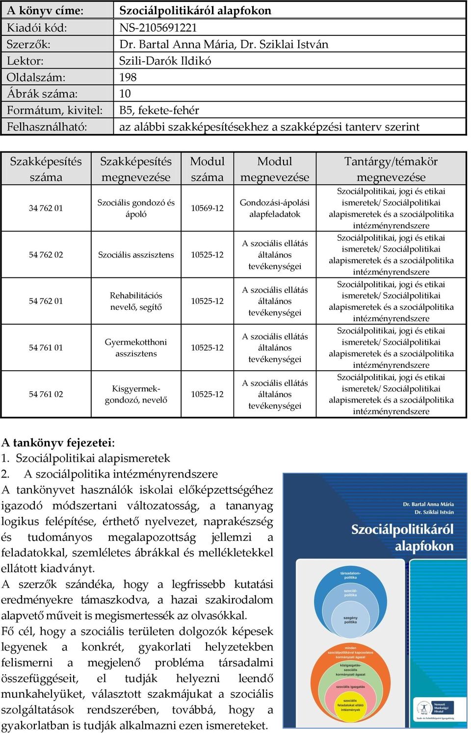 száma 34 762 01 Szakképesítés Szociális gondozó és ápoló Modul száma 10569-12 54 762 02 Szociális asszisztens 10525-12 54 762 01 54 761 01 54 761 02 Rehabilitációs nevelő, segítő Gyermekotthoni