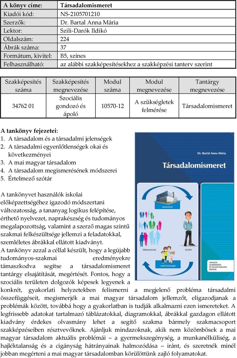 száma 34762 01 Szakképesítés Szociális gondozó és ápoló Modul száma 10570-12 Modul A szükségletek felmérése Tantárgy Társadalomismeret A tankönyv fejezetei: 1.