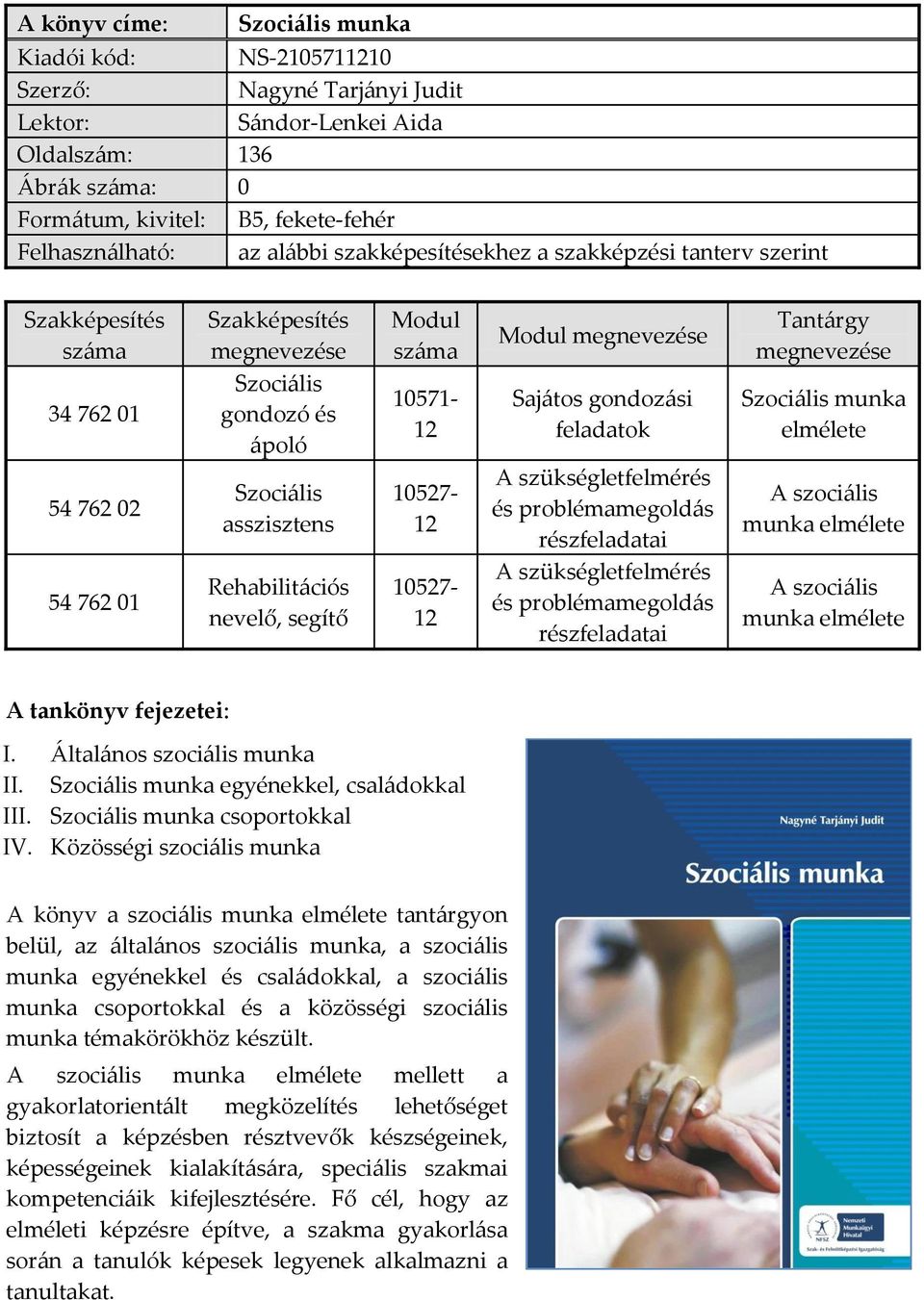 Modul száma 10571-12 10527-12 10527-12 Modul Sajátos gondozási feladatok A szükségletfelmérés és problémamegoldás részfeladatai A szükségletfelmérés és problémamegoldás részfeladatai Tantárgy