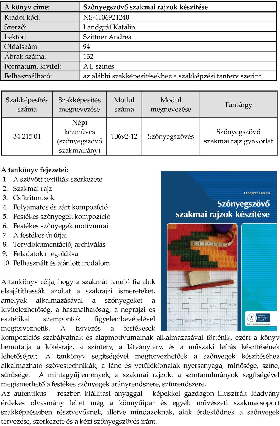 Szőnyegszövés Szőnyegszövő szakmai rajz gyakorlat A tankönyv fejezetei: 1. A szövött textíliák szerkezete 2. Szakmai rajz 3. Csíkritmusok 4. Folyamatos és zárt kompozíció 5.