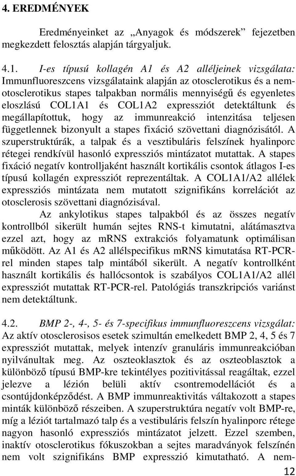 COL1A1 és COL1A2 expressziót detektáltunk és megállapítottuk, hogy az immunreakció intenzitása teljesen függetlennek bizonyult a stapes fixáció szövettani diagnózisától.