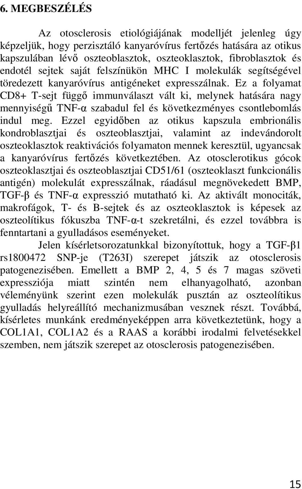 Ez a folyamat CD8+ T-sejt függő immunválaszt vált ki, melynek hatására nagy mennyiségű TNF-α szabadul fel és következményes csontlebomlás indul meg.