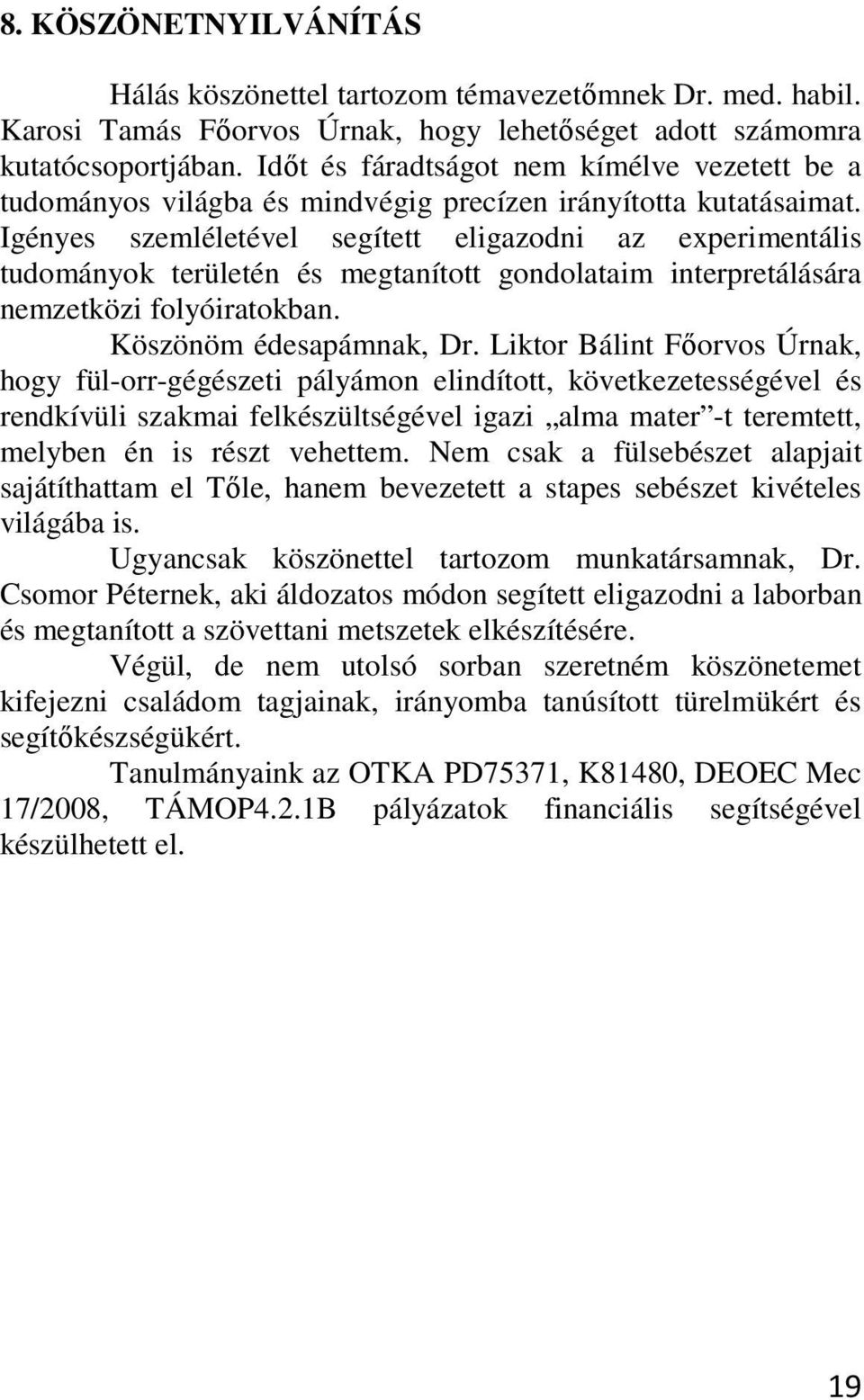 Igényes szemléletével segített eligazodni az experimentális tudományok területén és megtanított gondolataim interpretálására nemzetközi folyóiratokban. Köszönöm édesapámnak, Dr.