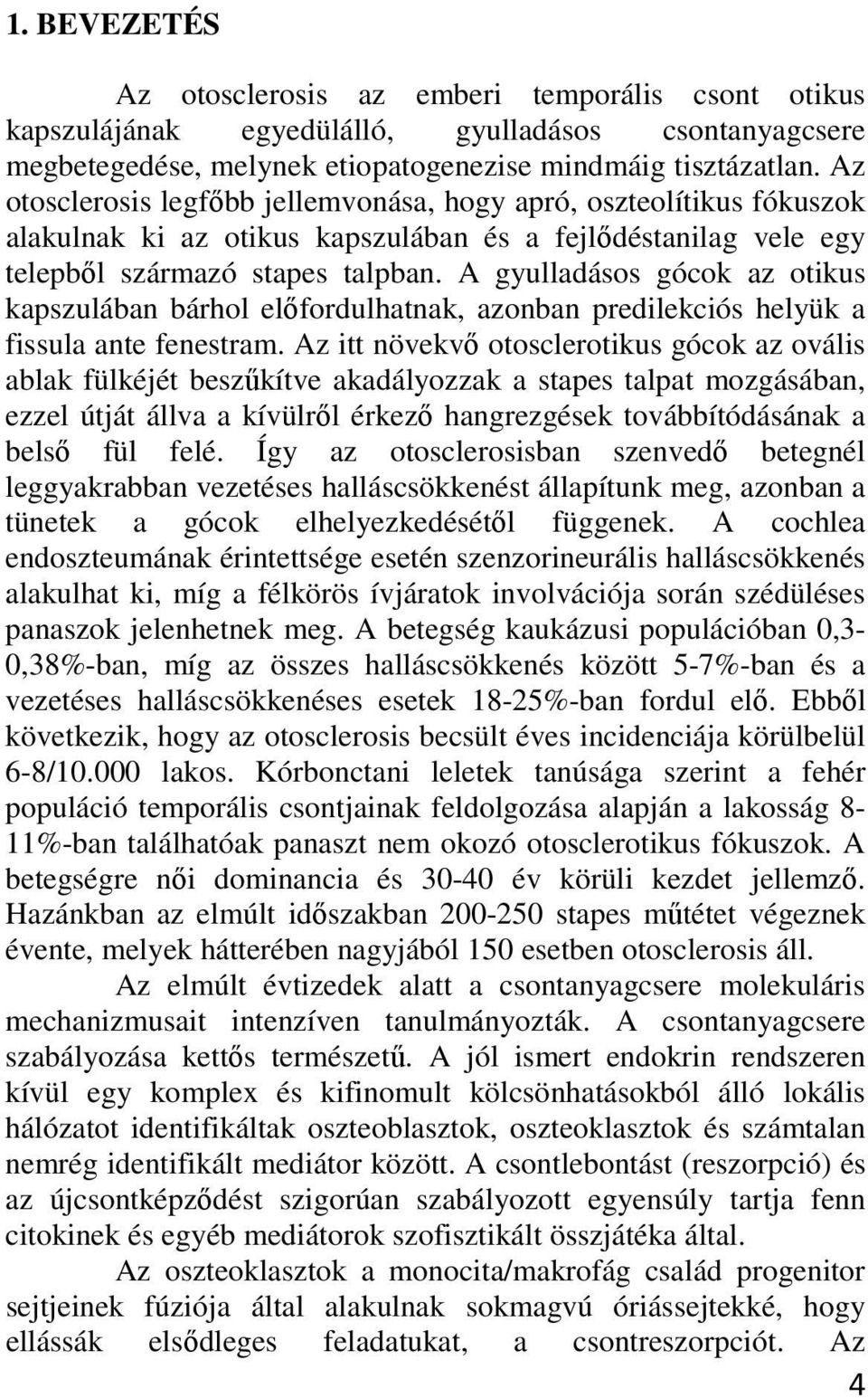 A gyulladásos gócok az otikus kapszulában bárhol előfordulhatnak, azonban predilekciós helyük a fissula ante fenestram.