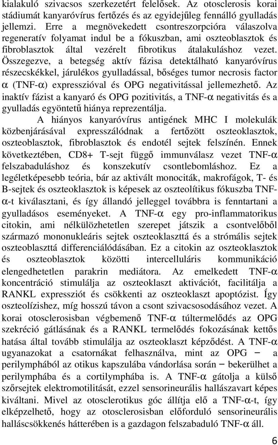 Összegezve, a betegség aktív fázisa detektálható kanyaróvírus részecskékkel, járulékos gyulladással, bőséges tumor necrosis factor α (TNF-α) expresszióval és OPG negativitással jellemezhető.