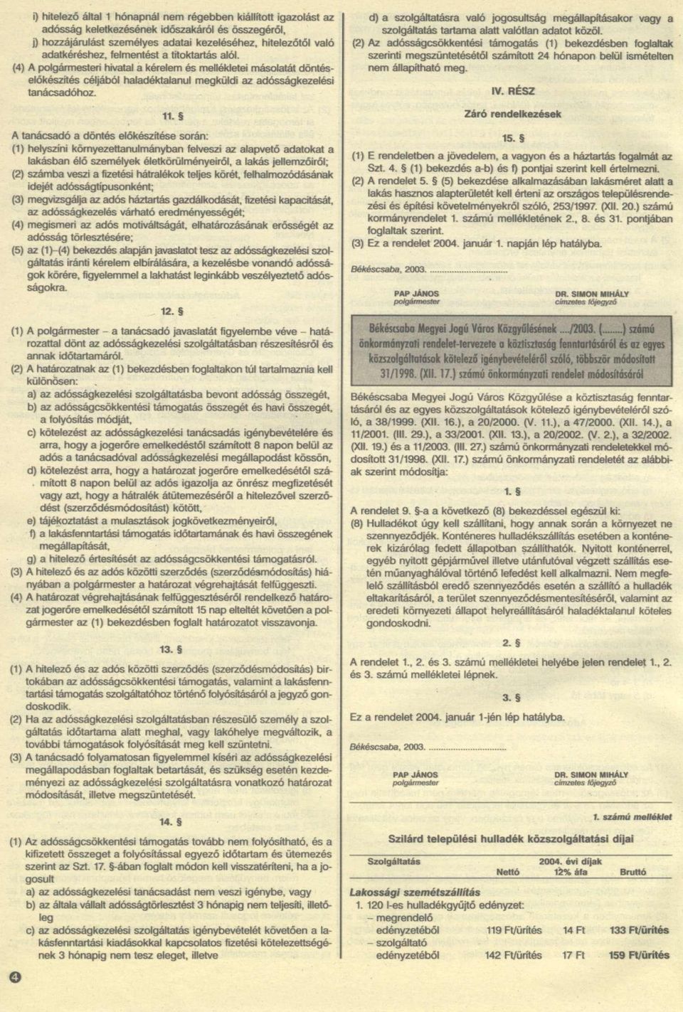 A tanácsadó a döntés előkészítése során: (1) helyszíni környezettanulmányban felveszi az alapvető adatokat a lakásban élő személyek életkörülményeiről, a lakás jellemzőiről; (2) számba veszi a