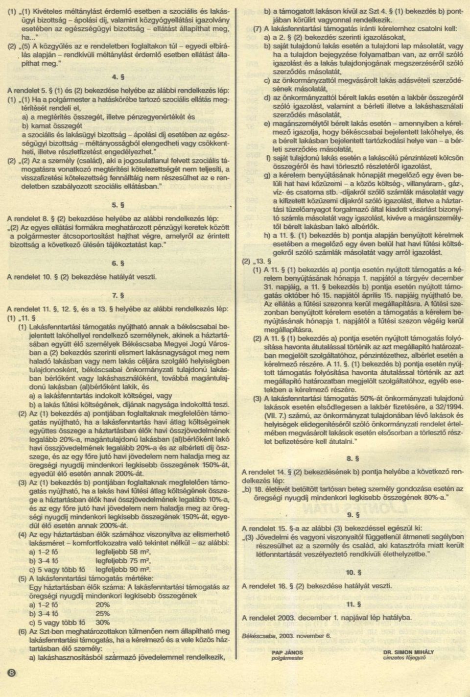 (1) és (2) bekezdése helyébe az alábbi rendelkezés lép: (1) (1) Ha a polgármester a hatáskörébe tartozó szociális ellátás megtérítését rendeli el, a) a megtérítés összegét, illetve pénzegyenértékét