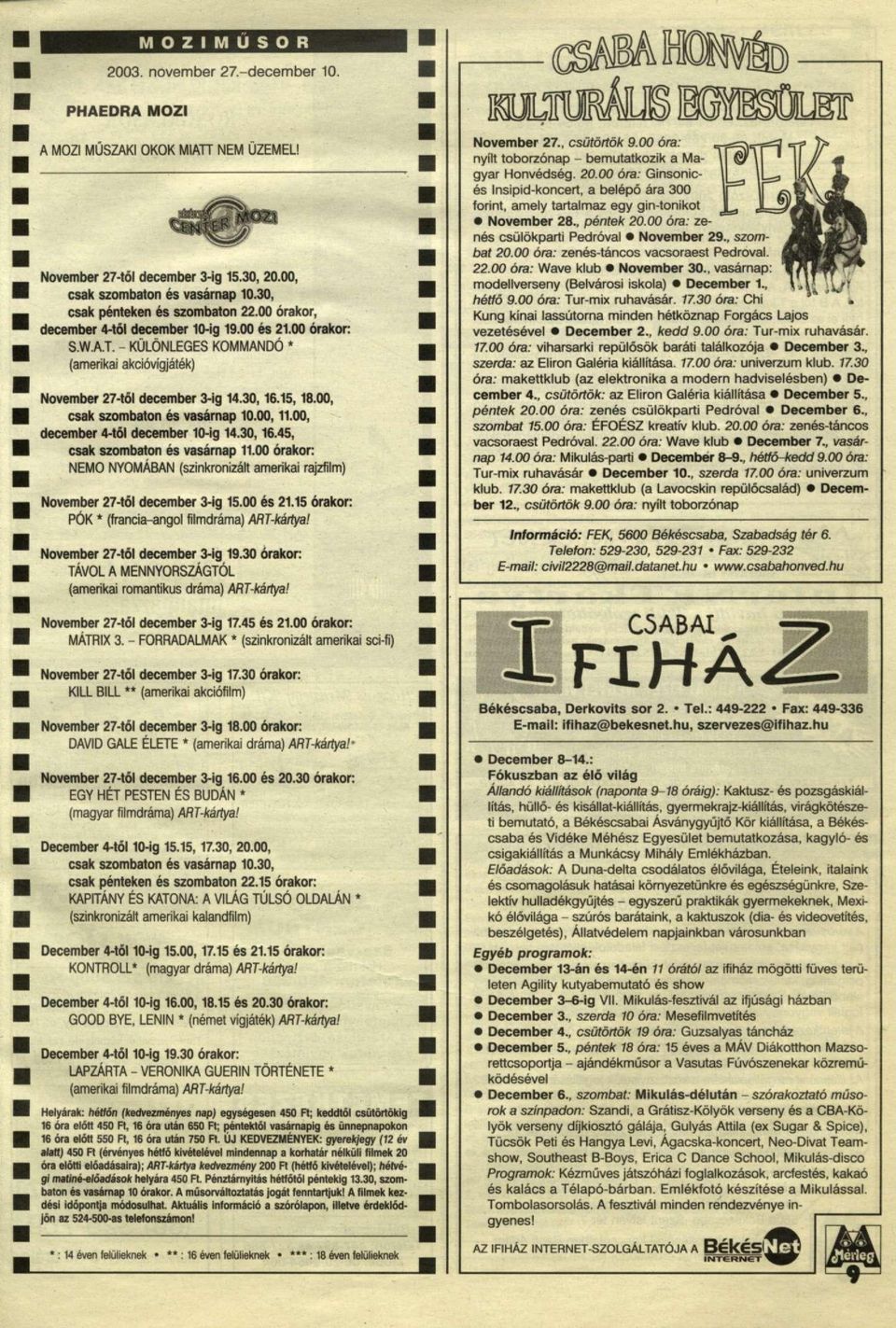 15,18.00, csak szombaton és vasárnap 10.00,11.00, december 4-tól december 10-ig 14.30,16.45, csak szombaton és vasárnap 11.