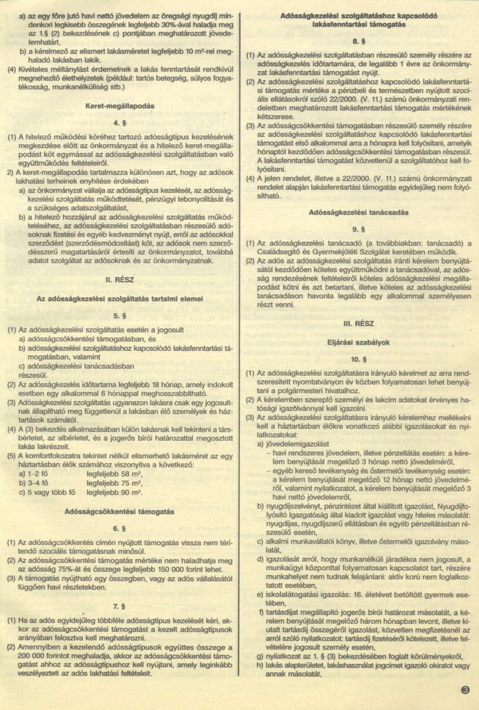 (4) Kivételes méltánylást érdemelnek a lakás fenntartását rendkívül megnehezítő élethelyzetek (például: tartós betegség, súlyos fogyatékosság, munkanélküliség stb.) Keret-megállapodás 4.