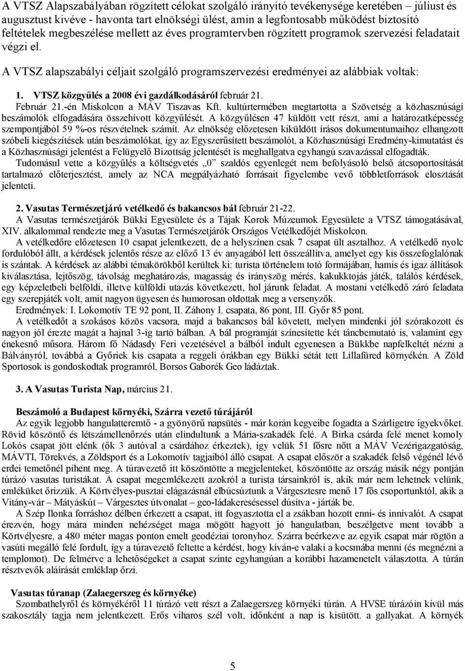 VTSZ közgyűlés a 2008 évi gazdálkodásáról február 21. Február 21.-én Miskolcon a MÁV Tiszavas Kft.