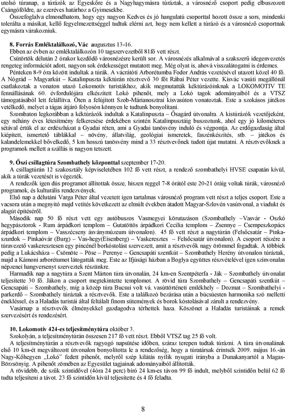 és a városnéző csoportnak egymásra várakozniuk. 8. Forrás Emléktalálkozó, Vác augusztus 13-16. Ebben az évben az emléktalálkozón 10 tagszervezetből 81fő vett részt.