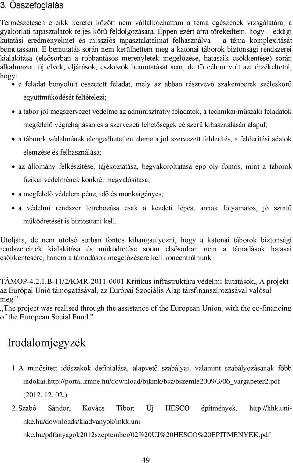 E bemutatás során nem kerülhettem meg a katonai táborok biztonsági rendszerei kialakítása (elsősorban a robbantásos merényletek megelőzése, hatásaik csökkentése) során alkalmazott új elvek,