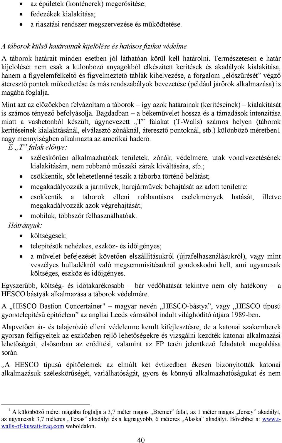 Természetesen e határ kijelölését nem csak a különböző anyagokból elkészített kerítések és akadályok kialakítása, hanem a figyelemfelkeltő és figyelmeztető táblák kihelyezése, a forgalom előszűrését