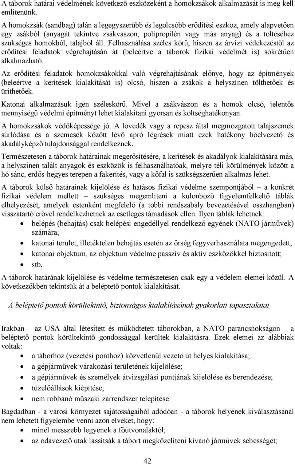 talajból áll. Felhasználása széles körű, hiszen az árvízi védekezéstől az erődítési feladatok végrehajtásán át (beleértve a táborok fizikai védelmét is) sokrétűen alkalmazható.