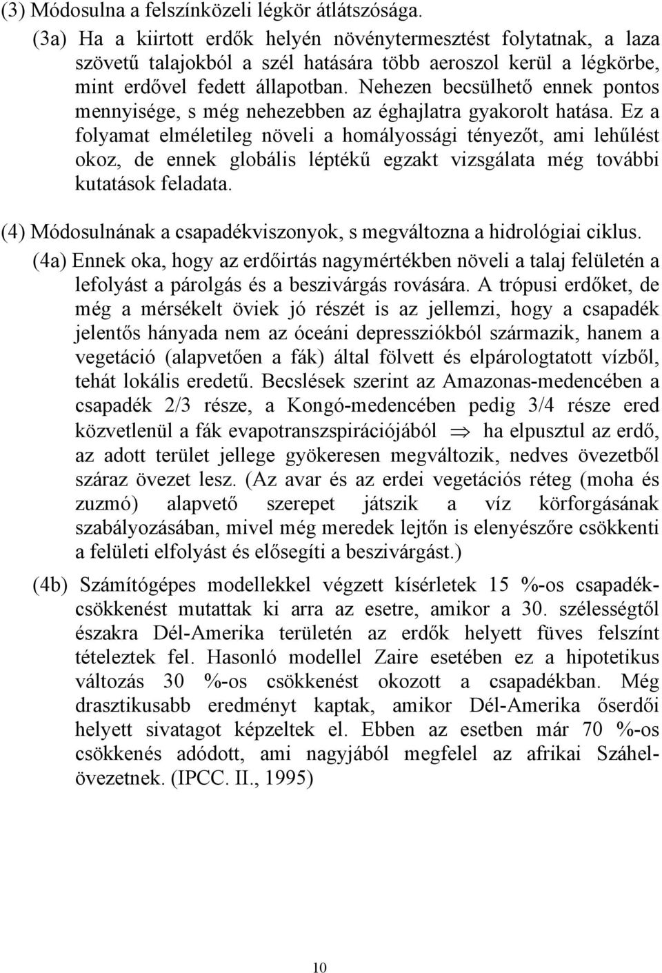 Nehezen becsülhető ennek pontos mennyisége, s még nehezebben az éghajlatra gyakorolt hatása.