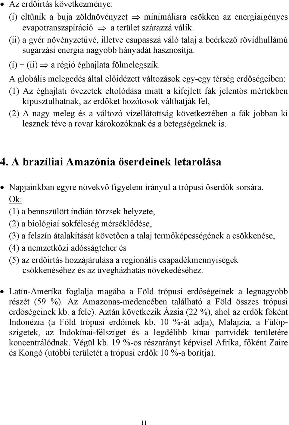 A globális melegedés által előidézett változások egy-egy térség erdőségeiben: (1) Az éghajlati övezetek eltolódása miatt a kifejlett fák jelentős mértékben kipusztulhatnak, az erdőket bozótosok