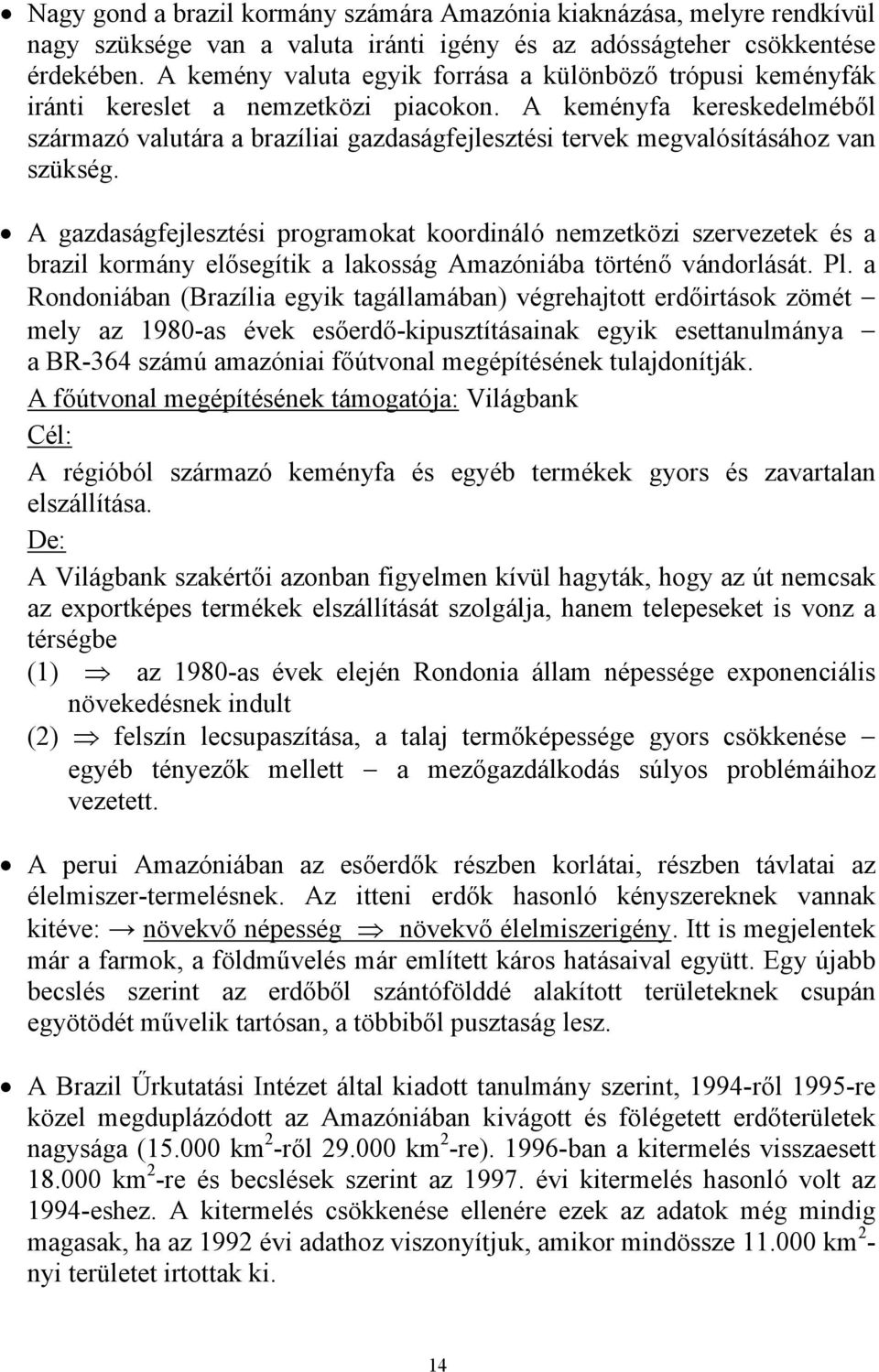 A keményfa kereskedelméből származó valutára a brazíliai gazdaságfejlesztési tervek megvalósításához van szükség.