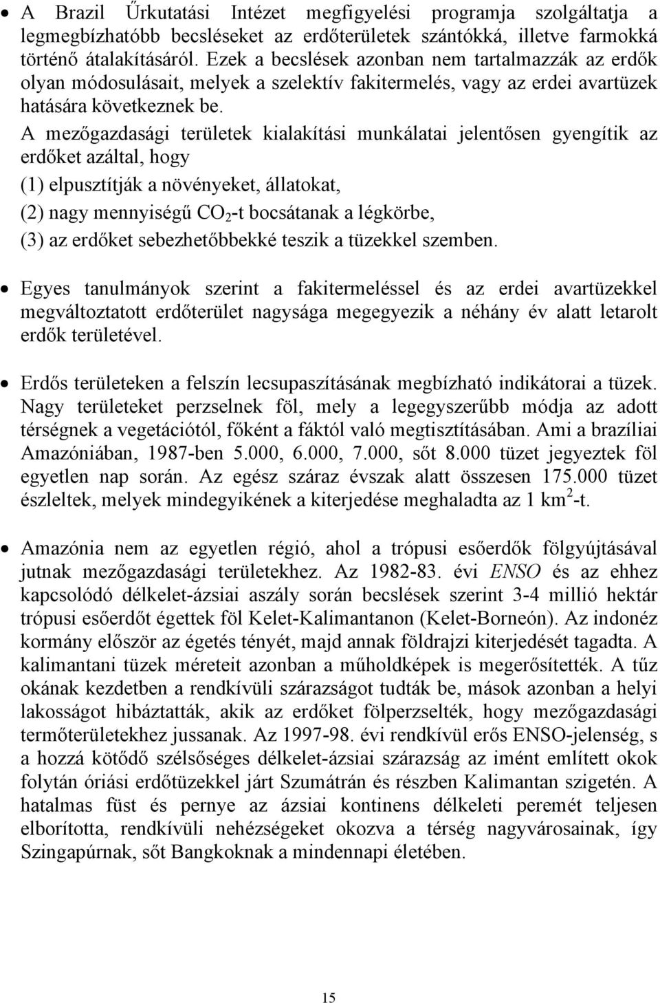 A mezőgazdasági területek kialakítási munkálatai jelentősen gyengítik az erdőket azáltal, hogy (1) elpusztítják a növényeket, állatokat, (2) nagy mennyiségű CO 2 -t bocsátanak a légkörbe, (3) az