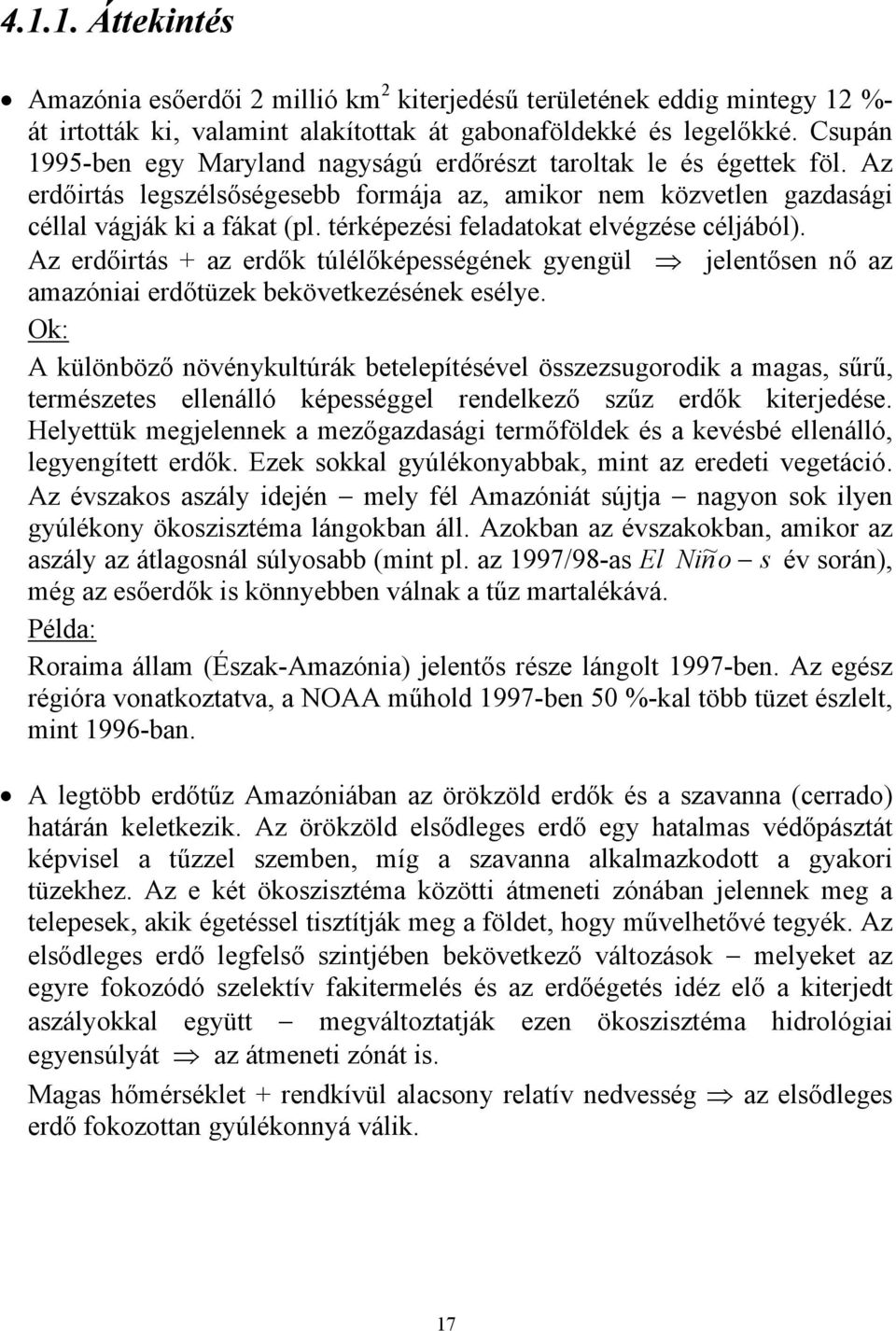 térképezési feladatokat elvégzése céljából). Az erdőirtás + az erdők túlélőképességének gyengül jelentősen nő az amazóniai erdőtüzek bekövetkezésének esélye.