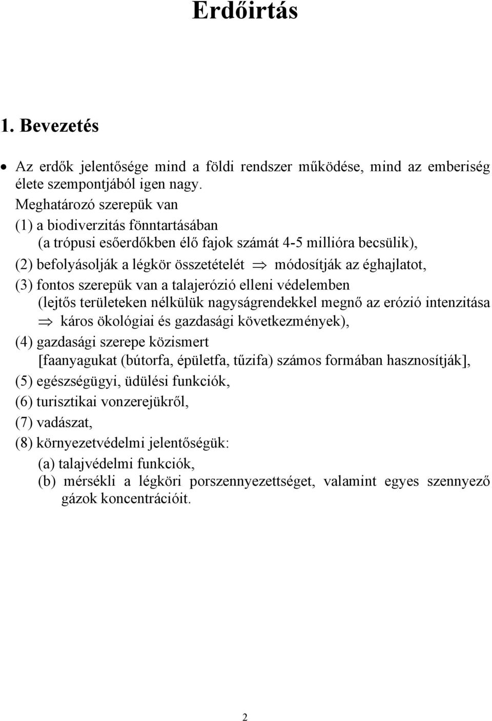 fontos szerepük van a talajerózió elleni védelemben (lejtős területeken nélkülük nagyságrendekkel megnő az erózió intenzitása káros ökológiai és gazdasági következmények), (4) gazdasági szerepe