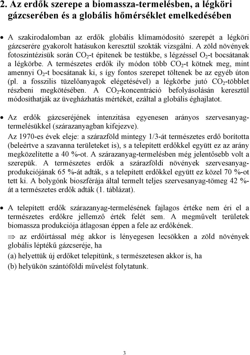 A természetes erdők ily módon több CO 2 -t kötnek meg, mint amennyi O 2 -t bocsátanak ki, s így fontos szerepet töltenek be az egyéb úton (pl.