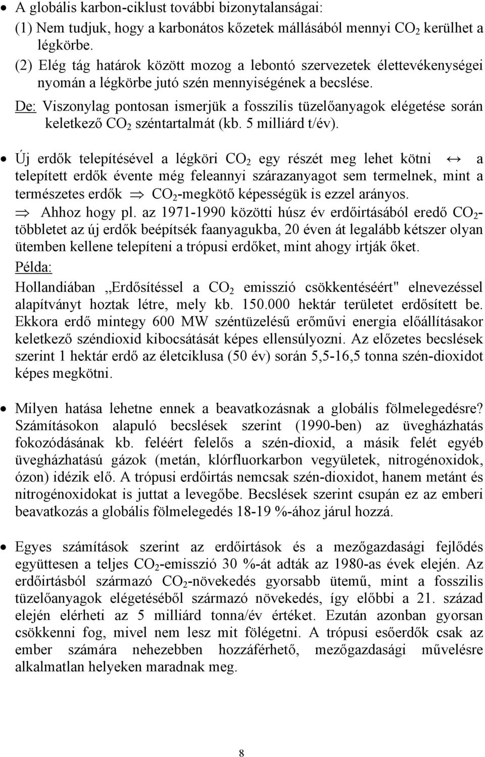 De: Viszonylag pontosan ismerjük a fosszilis tüzelőanyagok elégetése során keletkező CO 2 széntartalmát (kb. 5 milliárd t/év).