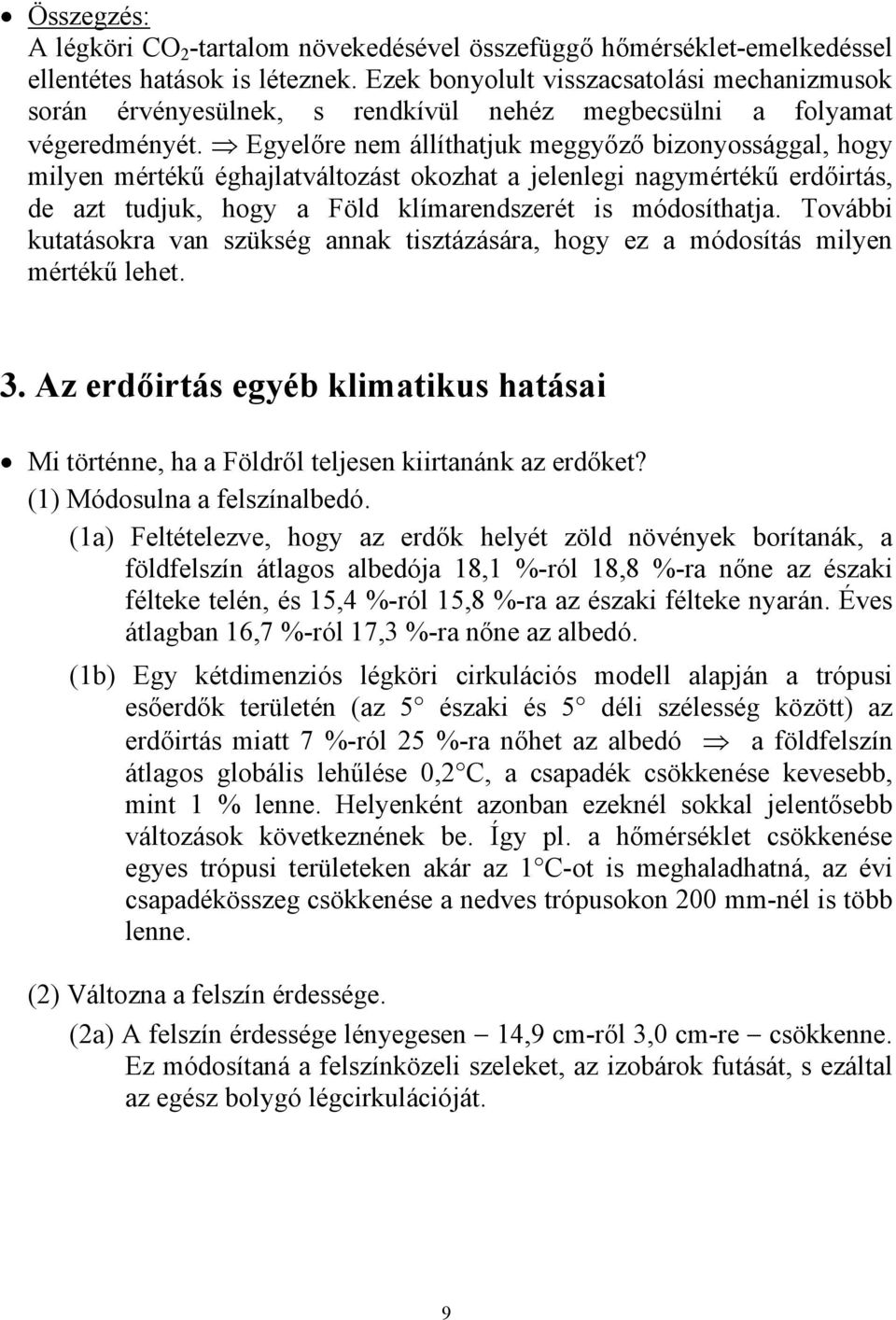 Egyelőre nem állíthatjuk meggyőző bizonyossággal, hogy milyen mértékű éghajlatváltozást okozhat a jelenlegi nagymértékű erdőirtás, de azt tudjuk, hogy a Föld klímarendszerét is módosíthatja.