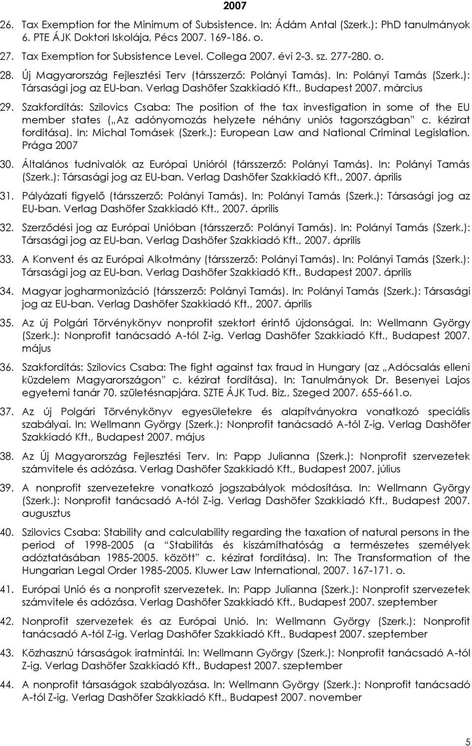 , Budapest 2007. március 29. Szakfordítás: Szilovics Csaba: The position of the tax investigation in some of the EU member states ( Az adónyomozás helyzete néhány uniós tagországban c.