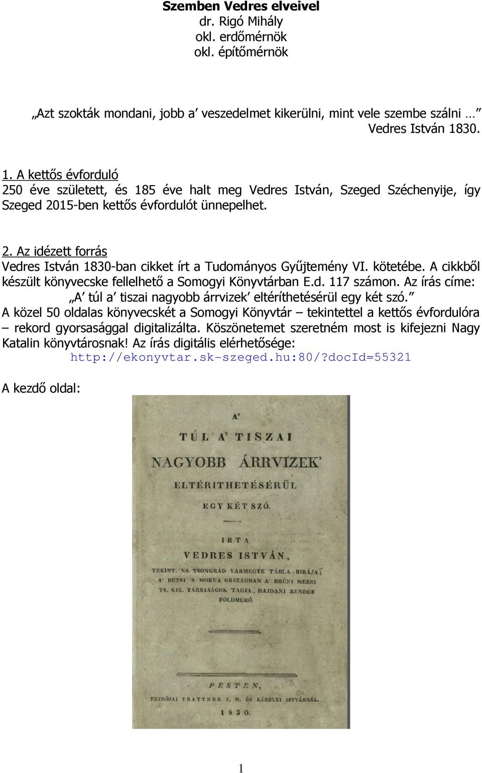 kötetébe. A cikkbıl készült könyvecske fellelhetı a Somogyi Könyvtárban E.d. 117 számon. Az írás címe: A túl a tiszai nagyobb árrvizek eltéríthetésérül egy két szó.