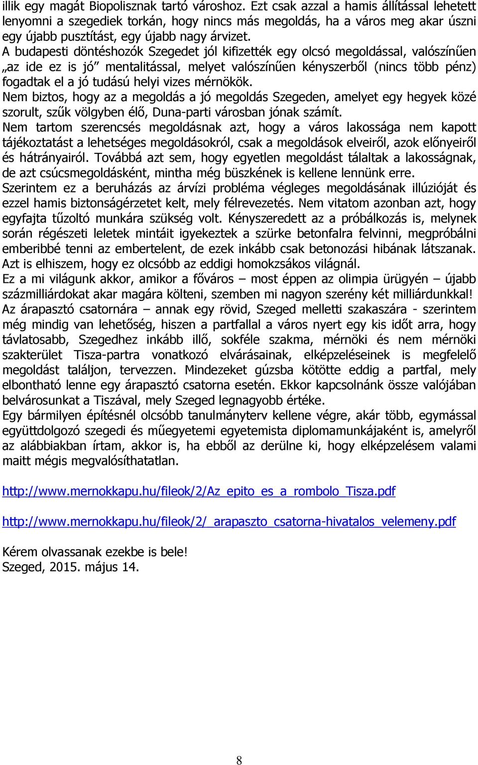 A budapesti döntéshozók Szegedet jól kifizették egy olcsó megoldással, valószínően az ide ez is jó mentalitással, melyet valószínően kényszerbıl (nincs több pénz) fogadtak el a jó tudású helyi vizes