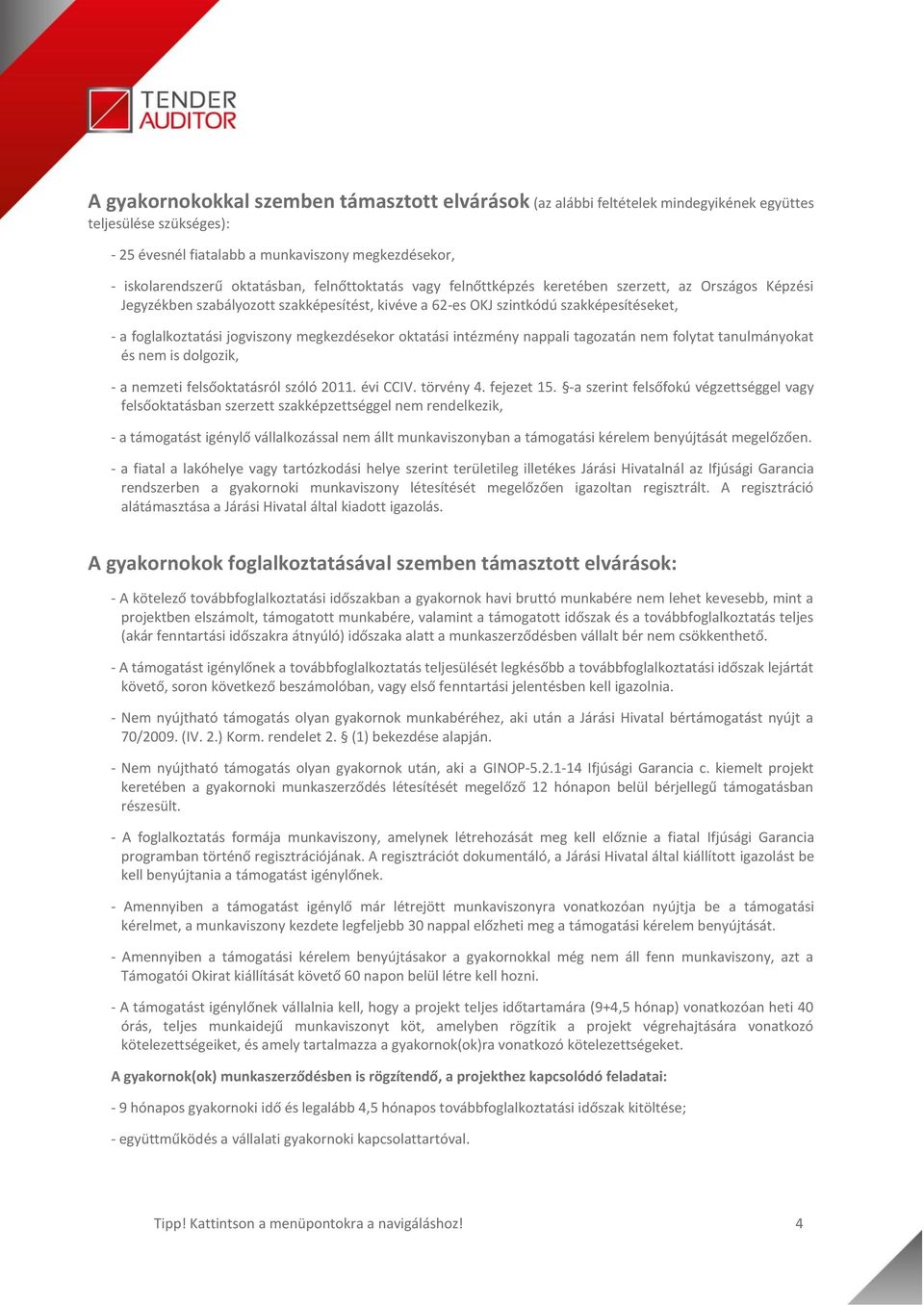 megkezdésekor oktatási intézmény nappali tagozatán nem folytat tanulmányokat és nem is dolgozik, - a nemzeti felsőoktatásról szóló 2011. évi CCIV. törvény 4. fejezet 15.