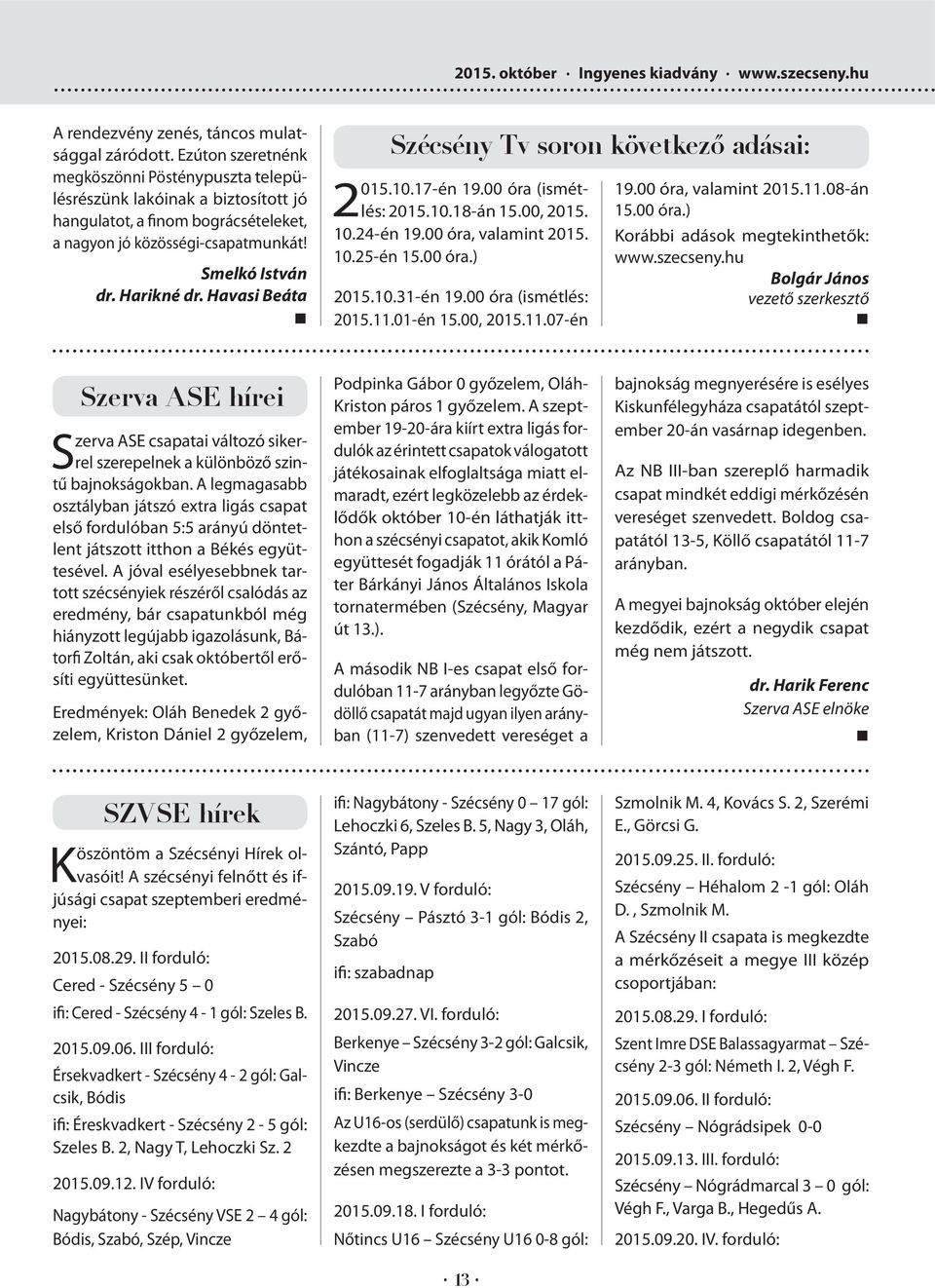 Havasi Beáta Szerva ASE csapatai változó sikerrel szerepelnek a különböző szintű bajnokságokban.