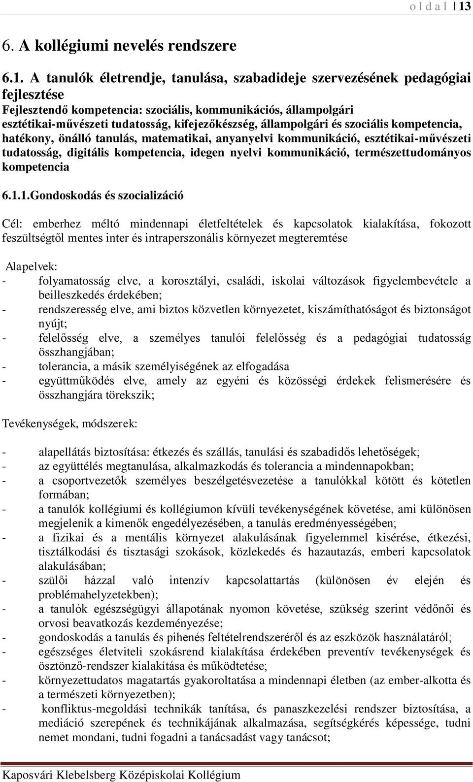 A tanulók életrendje, tanulása, szabadideje szervezésének pedagógiai fejlesztése Fejlesztendő kompetencia: szociális, kommunikációs, állampolgári esztétikai-művészeti tudatosság, kifejezőkészség,