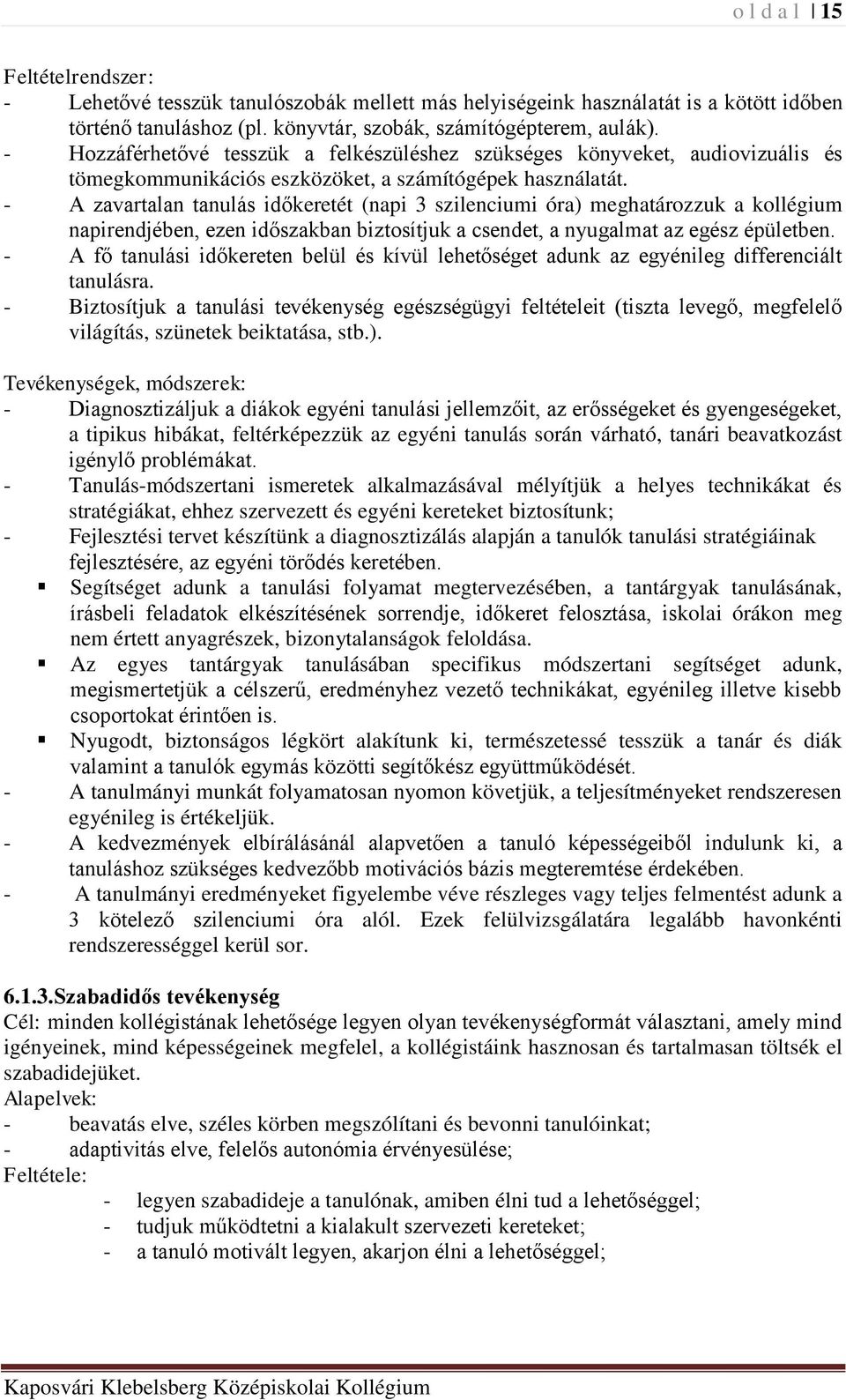 - A zavartalan tanulás időkeretét (napi 3 szilenciumi óra) meghatározzuk a kollégium napirendjében, ezen időszakban biztosítjuk a csendet, a nyugalmat az egész épületben.