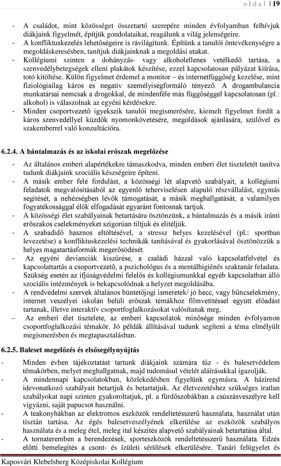 - Kollégiumi szinten a dohányzás- vagy alkoholellenes vetélkedő tartása, a szenvedélybetegségek elleni plakátok készítése, ezzel kapcsolatosan pályázat kiírása, totó kitöltése.