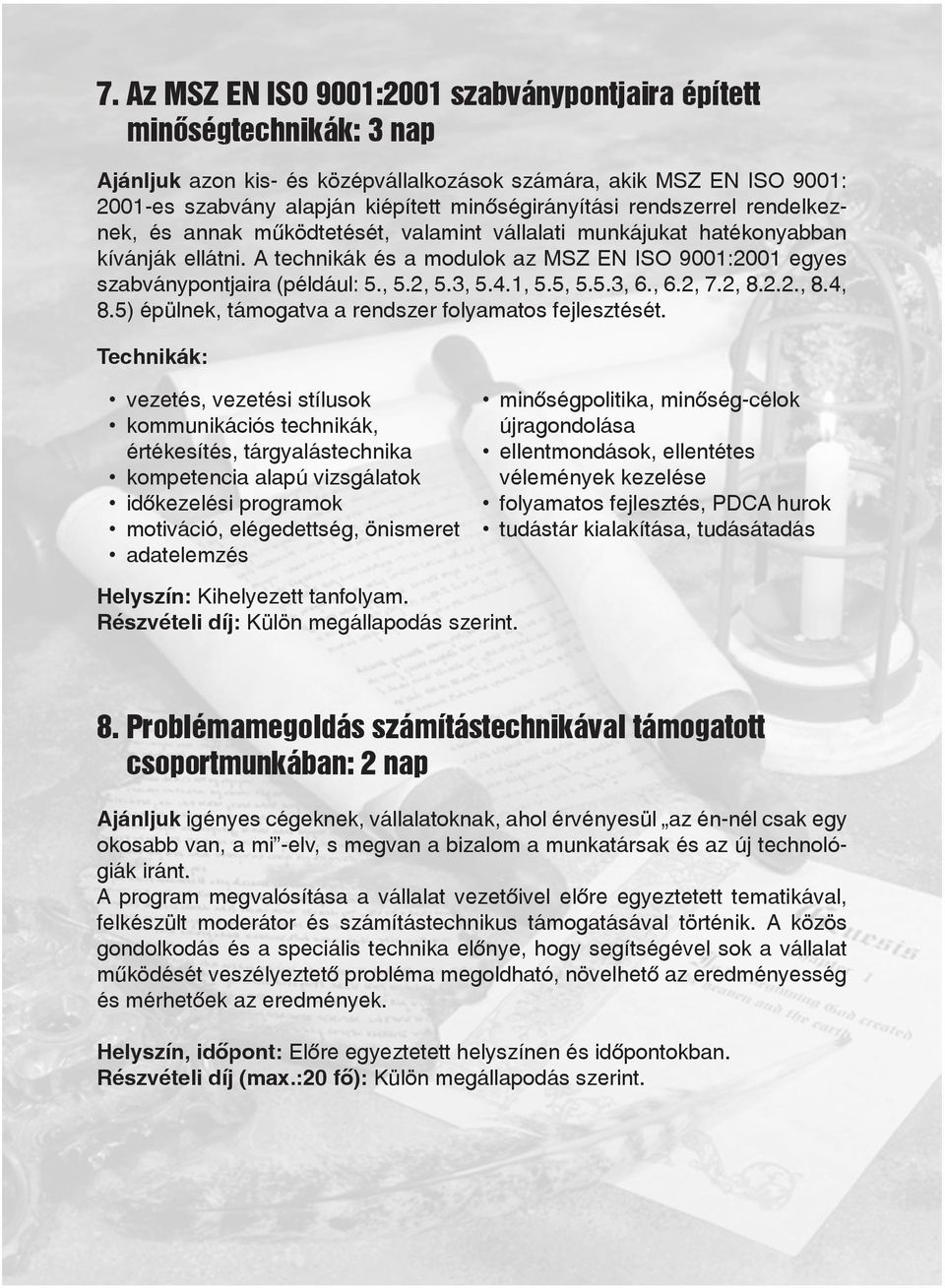 A technikák és a modulok az MSZ EN ISO 9001:2001 egyes szabványpontjaira (például: 5., 5.2, 5.3, 5.4.1, 5.5, 5.5.3, 6., 6.2, 7.2, 8.2.2., 8.4, 8.