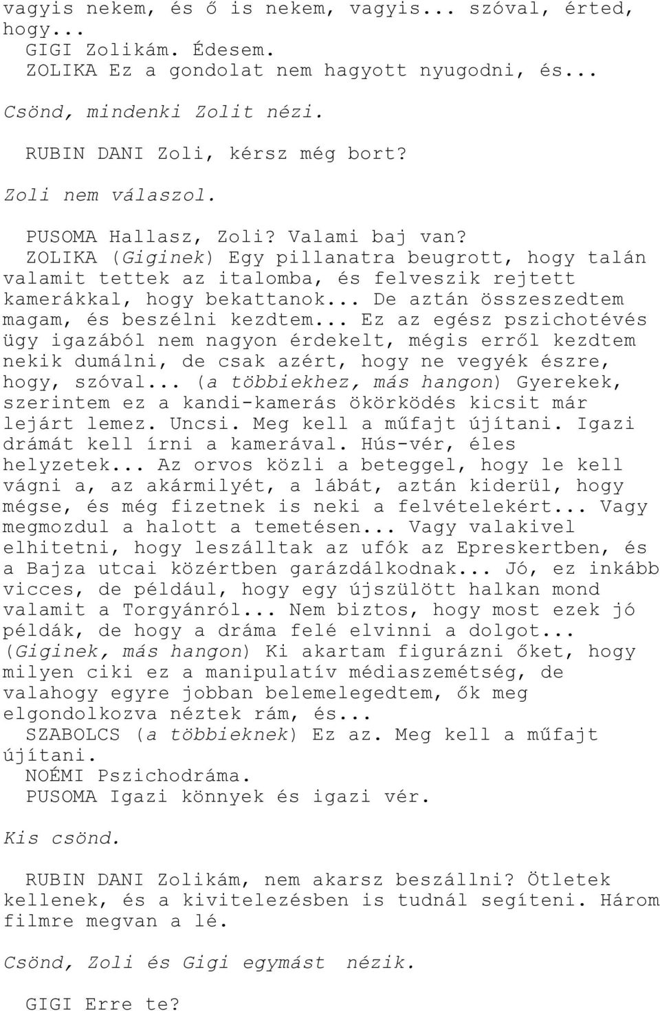 .. De aztán összeszedtem magam, és beszélni kezdtem... Ez az egész pszichotévés ügy igazából nem nagyon érdekelt, mégis erről kezdtem nekik dumálni, de csak azért, hogy ne vegyék észre, hogy, szóval.