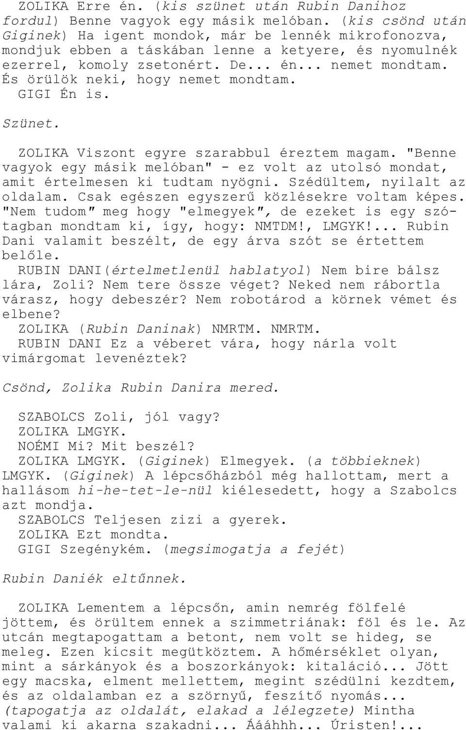 És örülök neki, hogy nemet mondtam. GIGI Én is. Szünet. ZOLIKA Viszont egyre szarabbul éreztem magam. "Benne vagyok egy másik melóban" - ez volt az utolsó mondat, amit értelmesen ki tudtam nyögni.