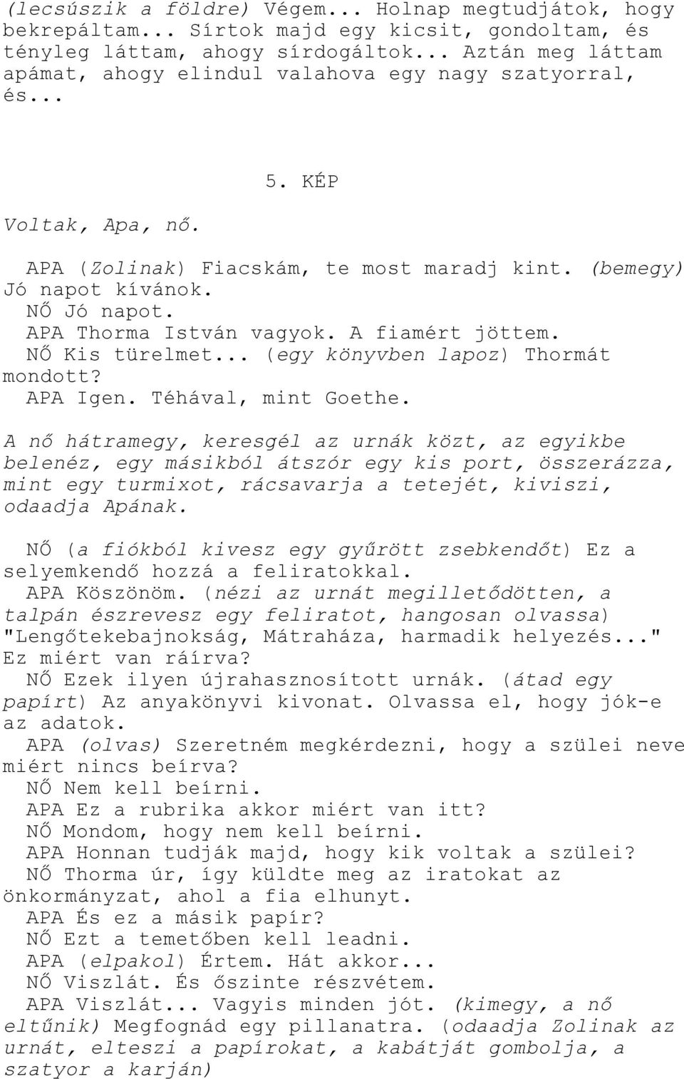 APA Thorma István vagyok. A fiamért jöttem. NŐ Kis türelmet... (egy könyvben lapoz) Thormát mondott? APA Igen. Téhával, mint Goethe.