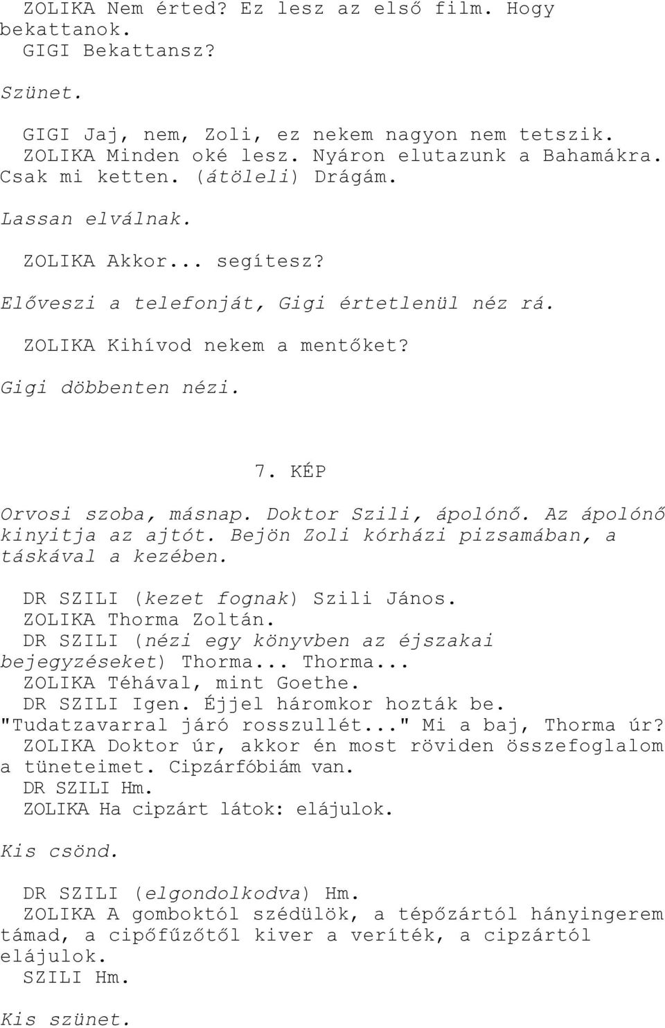 KÉP Orvosi szoba, másnap. Doktor Szili, ápolónő. Az ápolónő kinyitja az ajtót. Bejön Zoli kórházi pizsamában, a táskával a kezében. DR SZILI (kezet fognak) Szili János. ZOLIKA Thorma Zoltán.