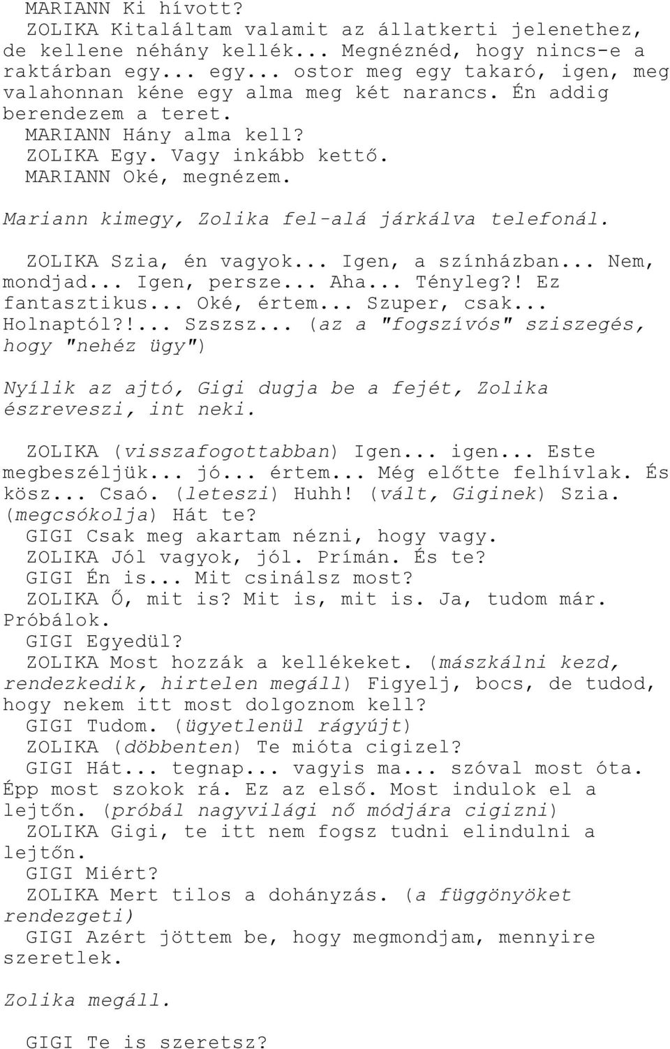 Mariann kimegy, Zolika fel-alá járkálva telefonál. ZOLIKA Szia, én vagyok... Igen, a színházban... Nem, mondjad... Igen, persze... Aha... Tényleg?! Ez fantasztikus... Oké, értem... Szuper, csak.