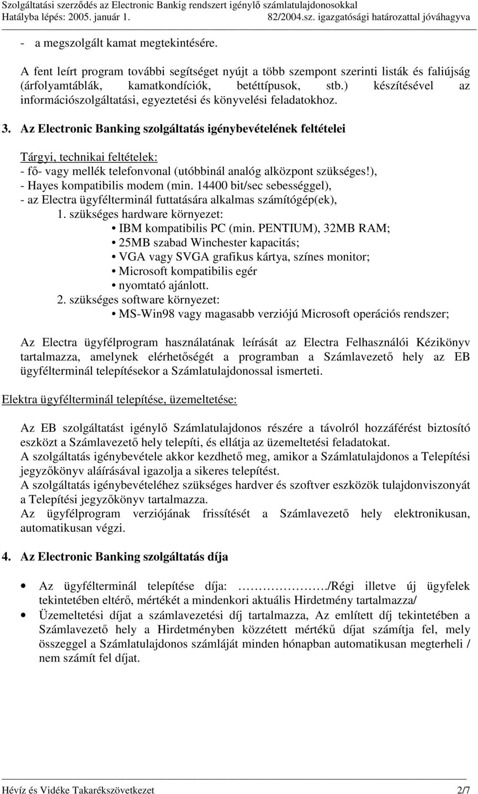 Az Electronic Banking szolgáltatás igénybevételének feltételei Tárgyi, technikai feltételek: - fı- vagy mellék telefonvonal (utóbbinál analóg alközpont szükséges!), - Hayes kompatibilis modem (min.