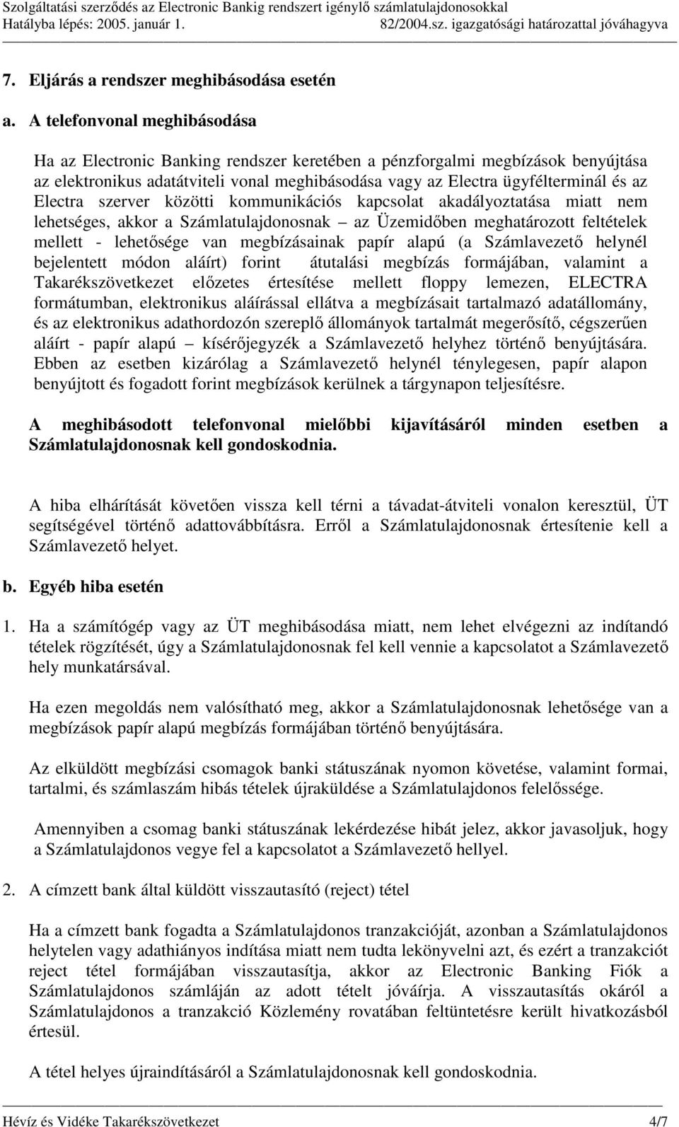 Electra szerver közötti kommunikációs kapcsolat akadályoztatása miatt nem lehetséges, akkor a Számlatulajdonosnak az Üzemidıben meghatározott feltételek mellett - lehetısége van megbízásainak papír