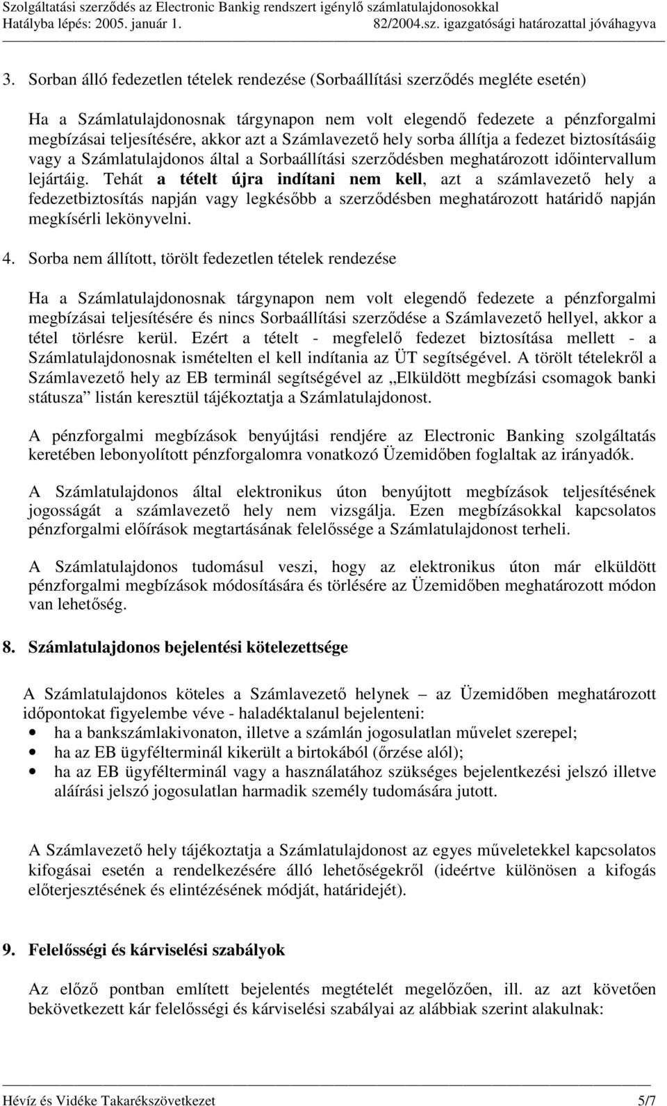 Tehát a tételt újra indítani nem kell, azt a számlavezetı hely a fedezetbiztosítás napján vagy legkésıbb a szerzıdésben meghatározott határidı napján megkísérli lekönyvelni. 4.