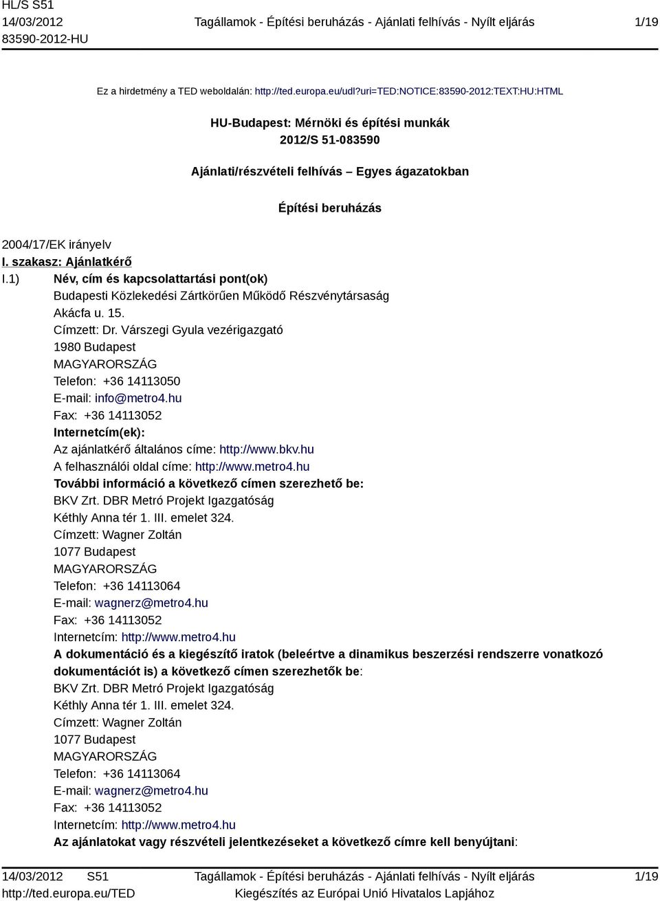 szakasz: Ajánlatkérő I.1) Név, cím és kapcsolattartási pont(ok) Budapesti Közlekedési Zártkörűen Működő Részvénytársaság Akácfa u. 15. Címzett: Dr.