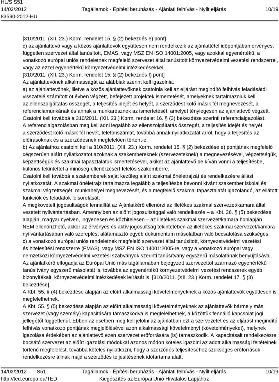 14001:2005, vagy azokkal egyenértékű, a vonatkozó európai uniós rendeletnek megfelelő szervezet által tanúsított környezetvédelmi vezetési rendszerrel, vagy az ezzel egyenértékű környezetvédelmi