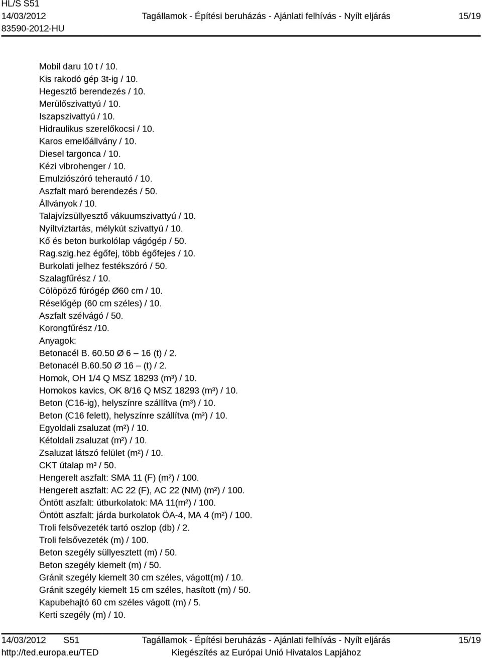 Kő és beton burkolólap vágógép / 50. Rag.szig.hez égőfej, több égőfejes / 10. Burkolati jelhez festékszóró / 50. Szalagfűrész / 10. Cölöpöző fúrógép Ø60 cm / 10. Réselőgép (60 cm széles) / 10.