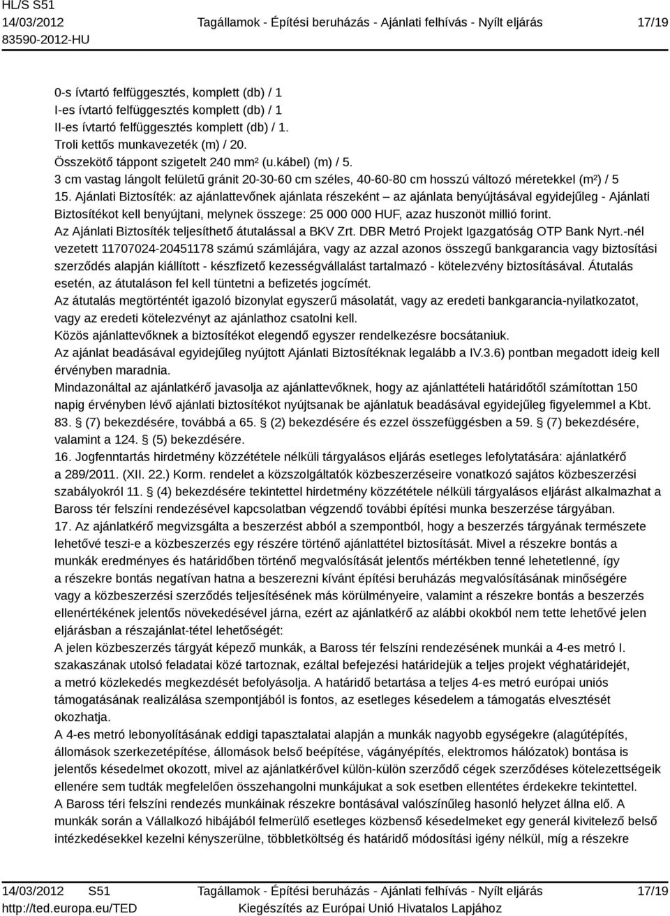 Ajánlati Biztosíték: az ajánlattevőnek ajánlata részeként az ajánlata benyújtásával egyidejűleg - Ajánlati Biztosítékot kell benyújtani, melynek összege: 25 000 000 HUF, azaz huszonöt millió forint.