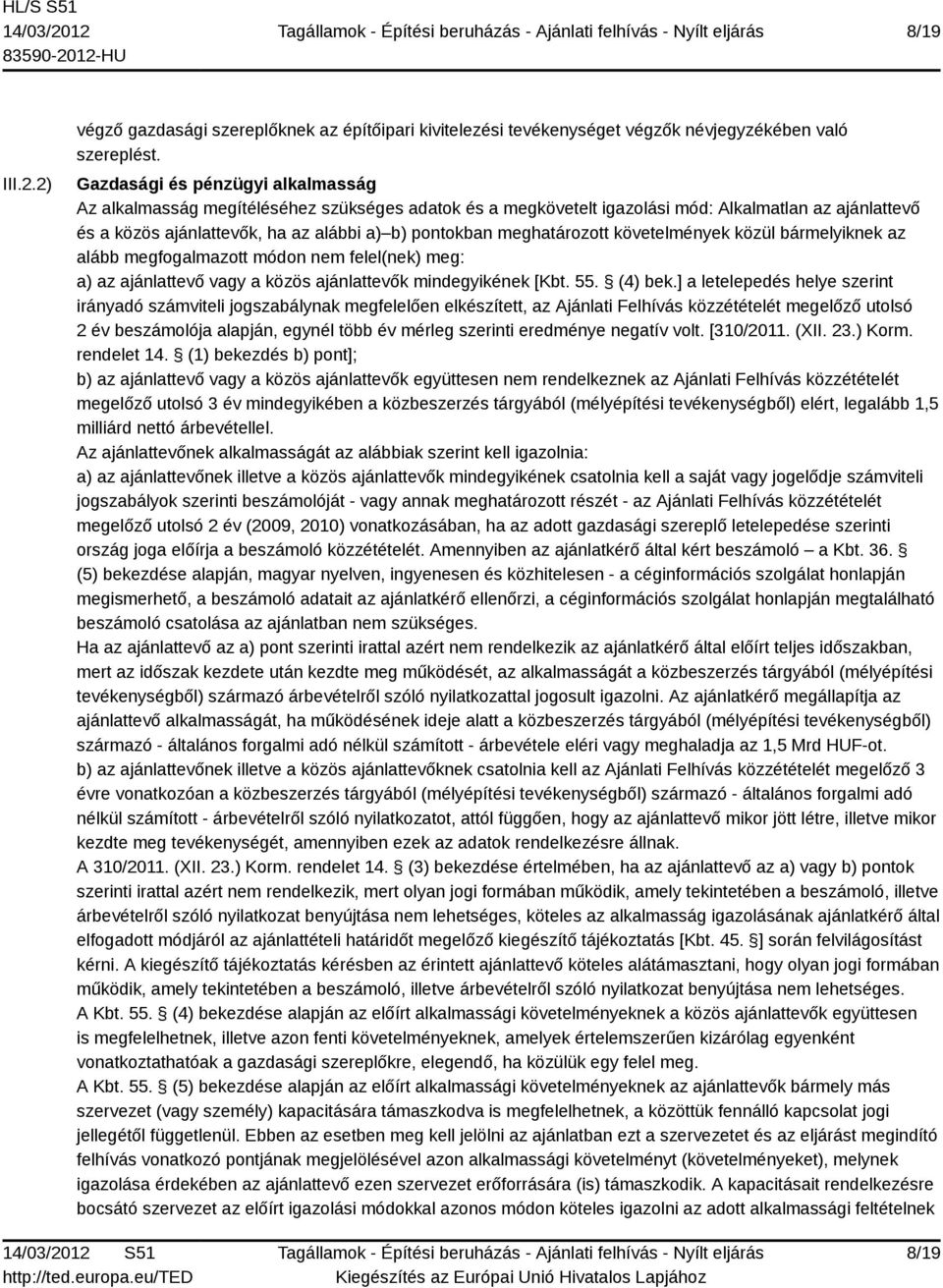 meghatározott követelmények közül bármelyiknek az alább megfogalmazott módon nem felel(nek) meg: a) az ajánlattevő vagy a közös ajánlattevők mindegyikének [Kbt. 55. (4) bek.